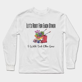 Let's Root For Each Other And Watch Each Other Grow funny garden gift Long Sleeve T-Shirt